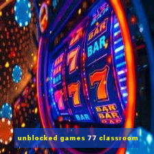 unblocked games 77 classroom